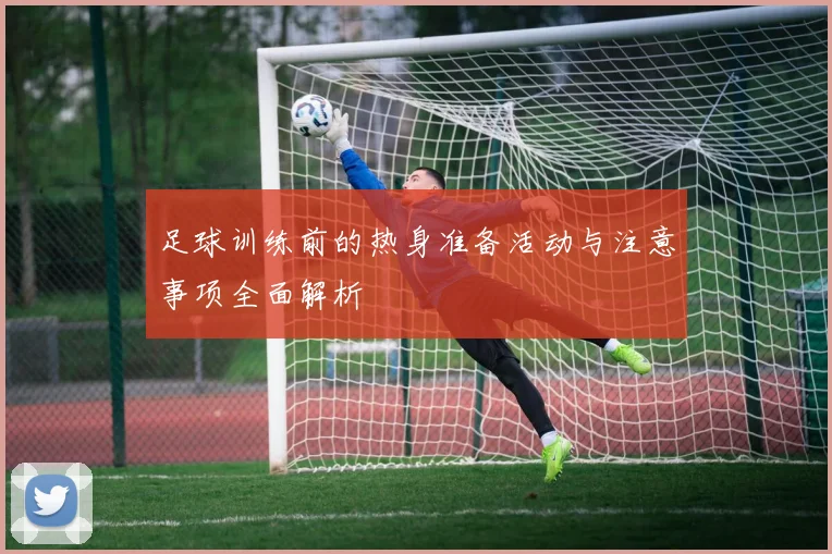 足球训练前的热身准备活动与注意事项全面解析