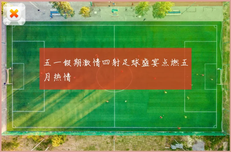 五一假期激情四射足球盛宴点燃五月热情